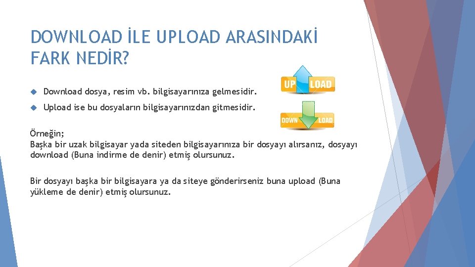 DOWNLOAD İLE UPLOAD ARASINDAKİ FARK NEDİR? Download dosya, resim vb. bilgisayarınıza gelmesidir. Upload ise