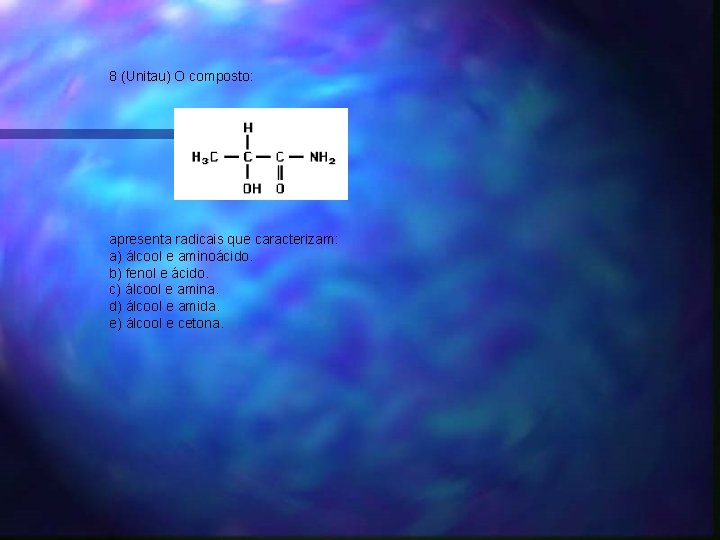 8 (Unitau) O composto: apresenta radicais que caracterizam: a) álcool e aminoácido. b) fenol