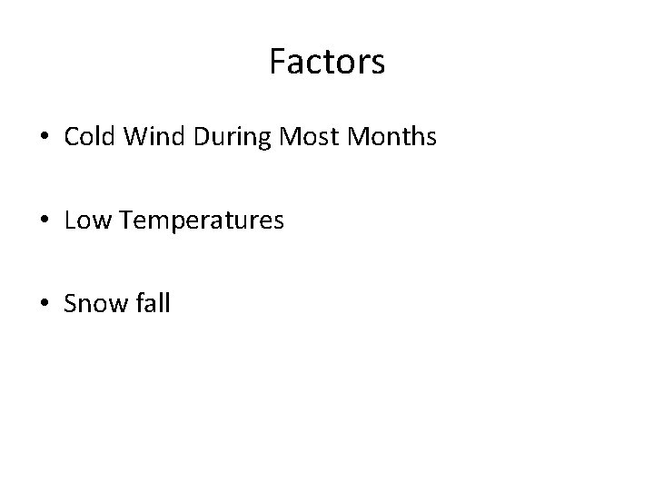 Factors • Cold Wind During Most Months • Low Temperatures • Snow fall 