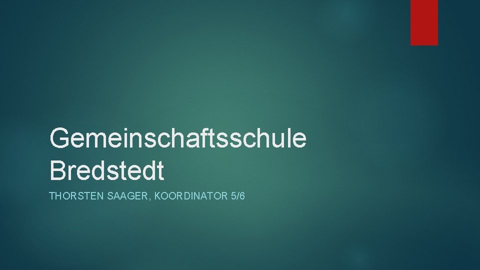 Gemeinschaftsschule Bredstedt THORSTEN SAAGER, KOORDINATOR 5/6 