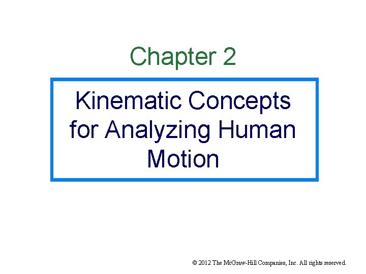 Chapter 2 Kinematic Concepts for Analyzing Human Motion © 2012 The Mc. Graw-Hill Companies,