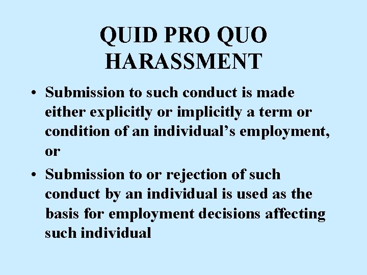 QUID PRO QUO HARASSMENT • Submission to such conduct is made either explicitly or