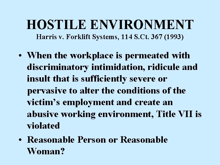 HOSTILE ENVIRONMENT Harris v. Forklift Systems, 114 S. Ct. 367 (1993) • When the