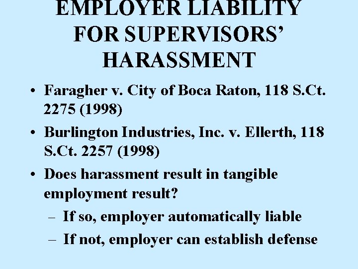 EMPLOYER LIABILITY FOR SUPERVISORS’ HARASSMENT • Faragher v. City of Boca Raton, 118 S.