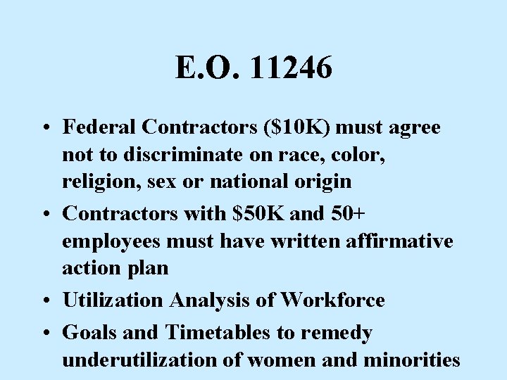 E. O. 11246 • Federal Contractors ($10 K) must agree not to discriminate on