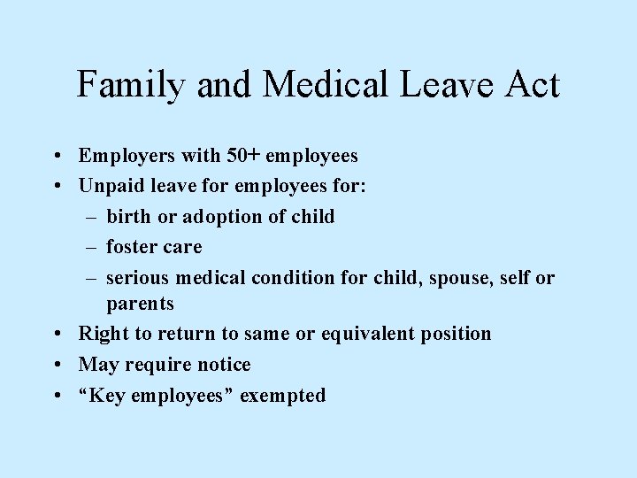 Family and Medical Leave Act • Employers with 50+ employees • Unpaid leave for