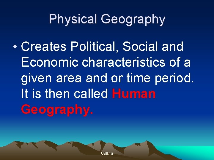 Physical Geography • Creates Political, Social and Economic characteristics of a given area and