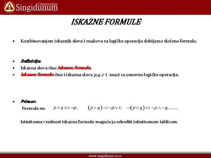 ISKAZNE FORMULE • Kombinovanjem iskaznih slova i znakova za logičke operacije dobijamo složene formule.