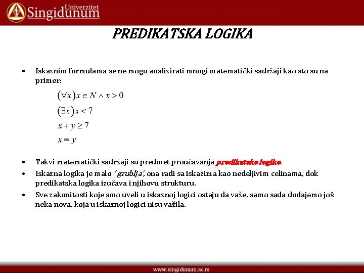 PREDIKATSKA LOGIKA • Iskaznim formulama se ne mogu analizirati mnogi matematički sadržaji kao što