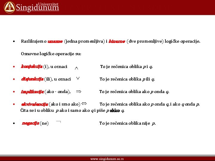  • Razlikujemo unarne (jedna promenljiva) i binarne (dve promenljive) logičke operacije. Osnovne logičke