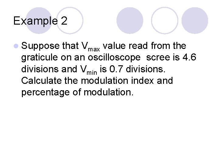 Example 2 l Suppose that Vmax value read from the graticule on an oscilloscope