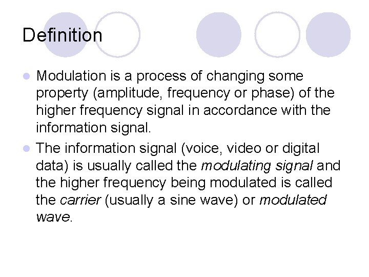 Definition Modulation is a process of changing some property (amplitude, frequency or phase) of