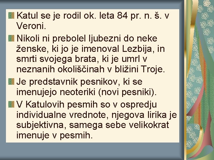 Katul se je rodil ok. leta 84 pr. n. š. v Veroni. Nikoli ni