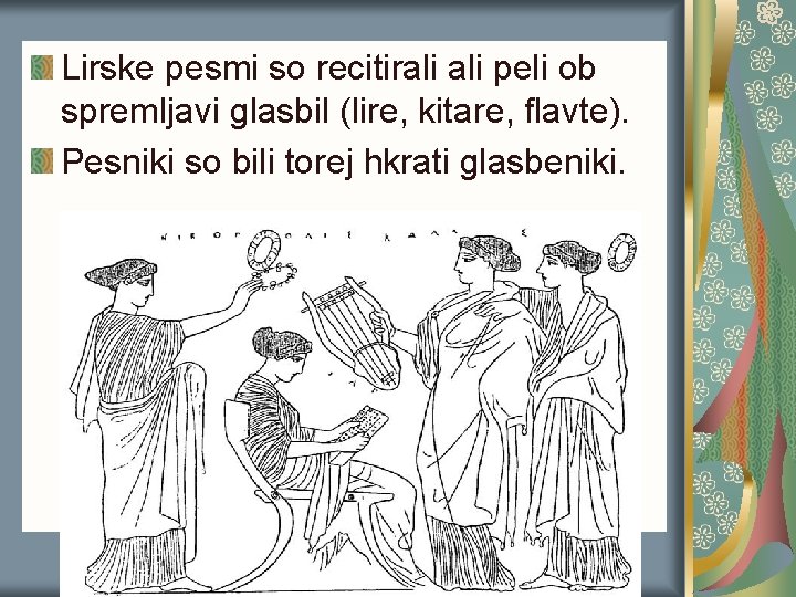 Lirske pesmi so recitirali peli ob spremljavi glasbil (lire, kitare, flavte). Pesniki so bili