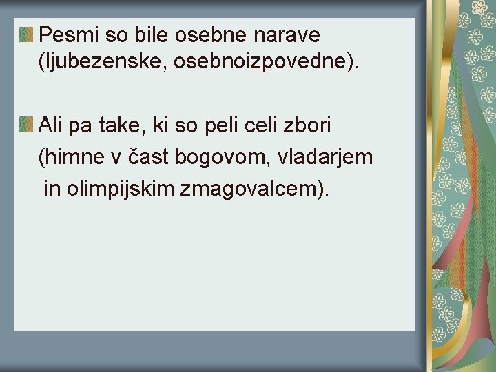 Pesmi so bile osebne narave (ljubezenske, osebnoizpovedne). Ali pa take, ki so peli celi