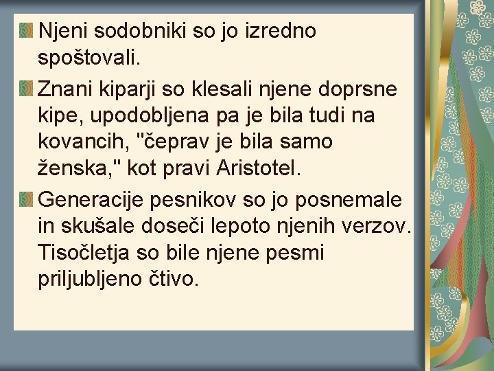 Njeni sodobniki so jo izredno spoštovali. Znani kiparji so klesali njene doprsne kipe, upodobljena