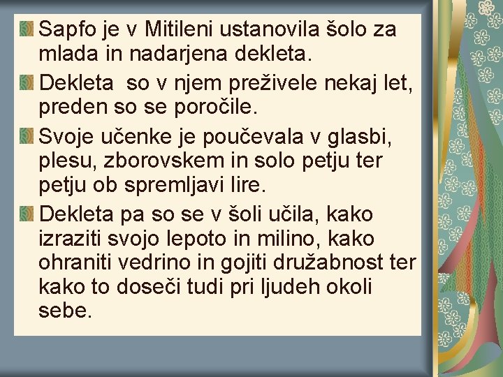 Sapfo je v Mitileni ustanovila šolo za mlada in nadarjena dekleta. Dekleta so v