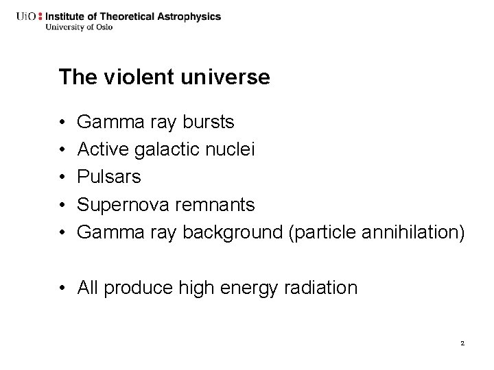The violent universe • • • Gamma ray bursts Active galactic nuclei Pulsars Supernova