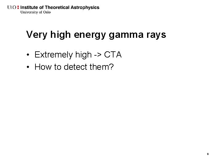 Very high energy gamma rays • Extremely high -> CTA • How to detect