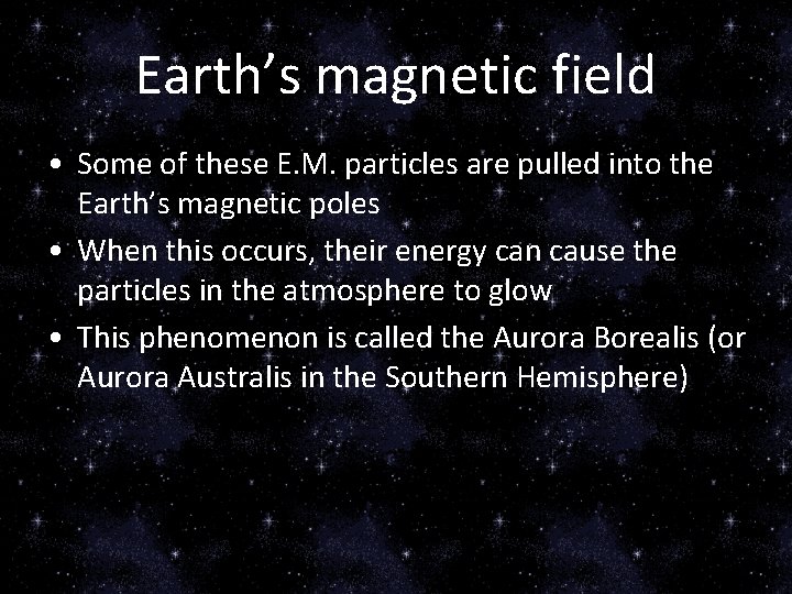 Earth’s magnetic field • Some of these E. M. particles are pulled into the