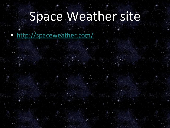 Space Weather site • http: //spaceweather. com/ 