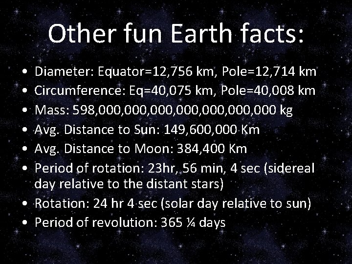Other fun Earth facts: • • • Diameter: Equator=12, 756 km, Pole=12, 714 km