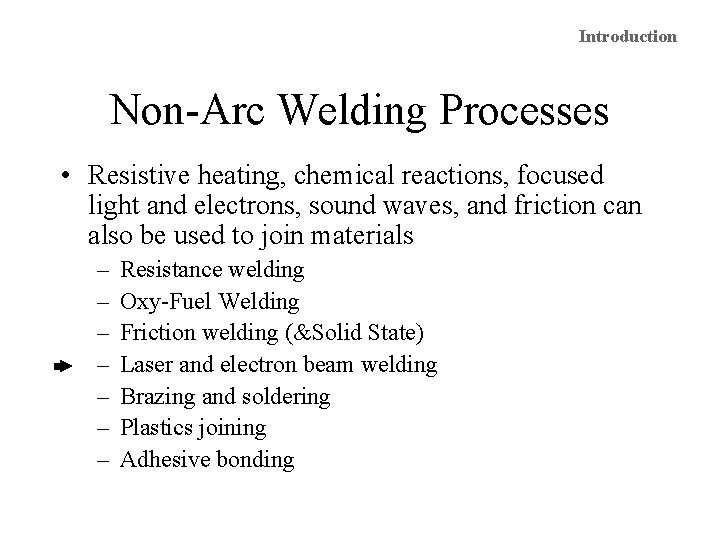 Introduction Non-Arc Welding Processes • Resistive heating, chemical reactions, focused light and electrons, sound