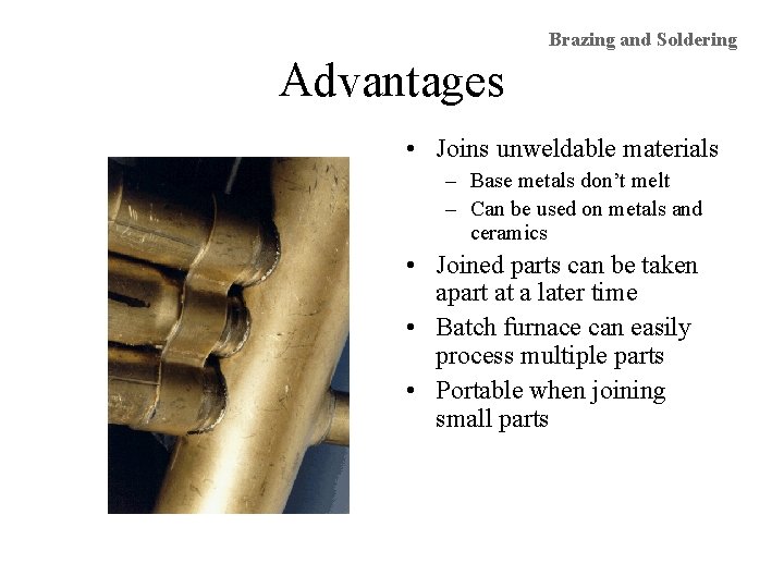 Brazing and Soldering Advantages • Joins unweldable materials – Base metals don’t melt –