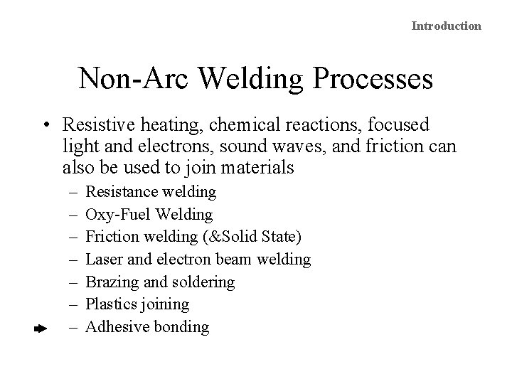Introduction Non-Arc Welding Processes • Resistive heating, chemical reactions, focused light and electrons, sound