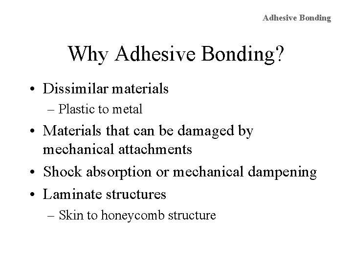 Adhesive Bonding Why Adhesive Bonding? • Dissimilar materials – Plastic to metal • Materials