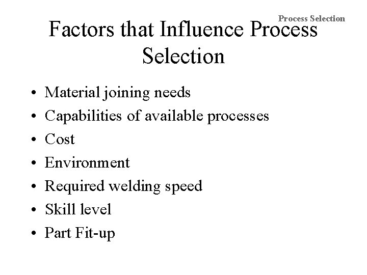 Process Selection Factors that Influence Process Selection • • Material joining needs Capabilities of