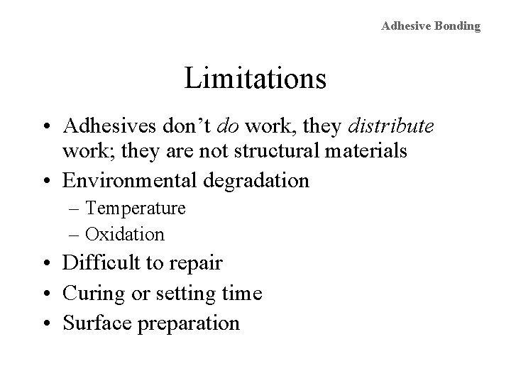 Adhesive Bonding Limitations • Adhesives don’t do work, they distribute work; they are not