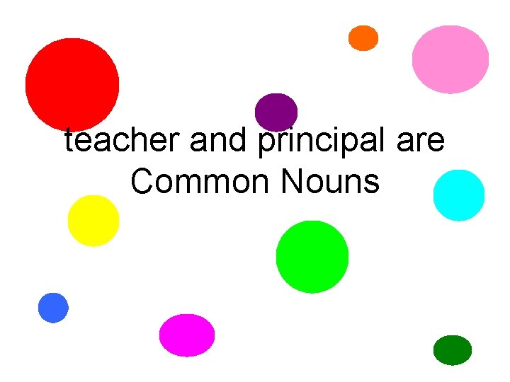 teacher and principal are Common Nouns 