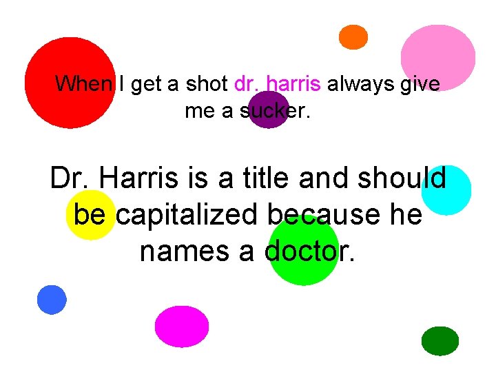 When I get a shot dr. harris always give me a sucker. Dr. Harris