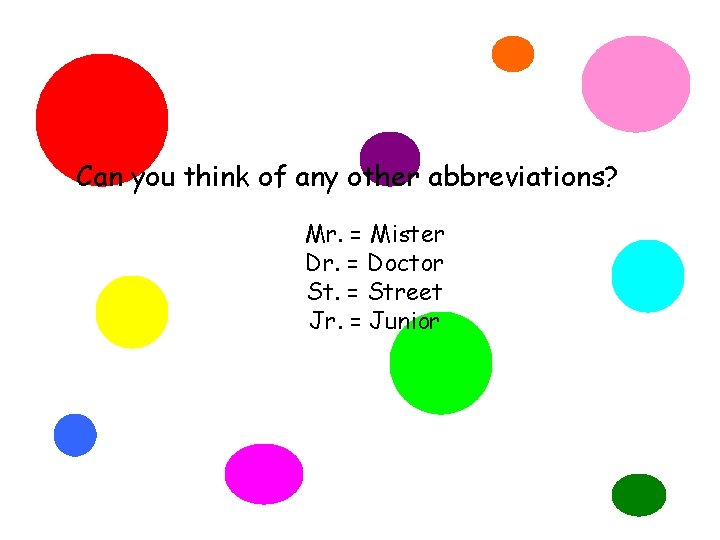 Can you think of any other abbreviations? Mr. = Mister Dr. = Doctor St.