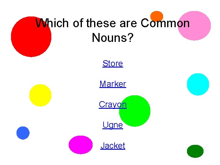 Which of these are Common Nouns? Store Marker Crayon Ugne Jacket 