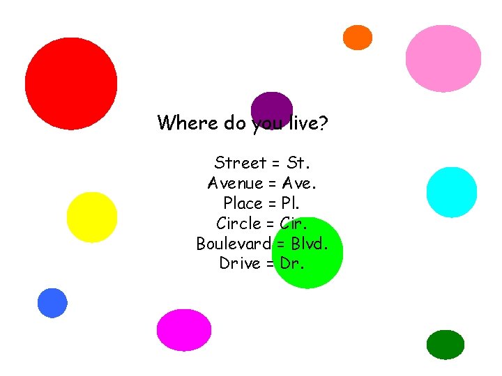 Where do you live? Street = St. Avenue = Ave. Place = Pl. Circle