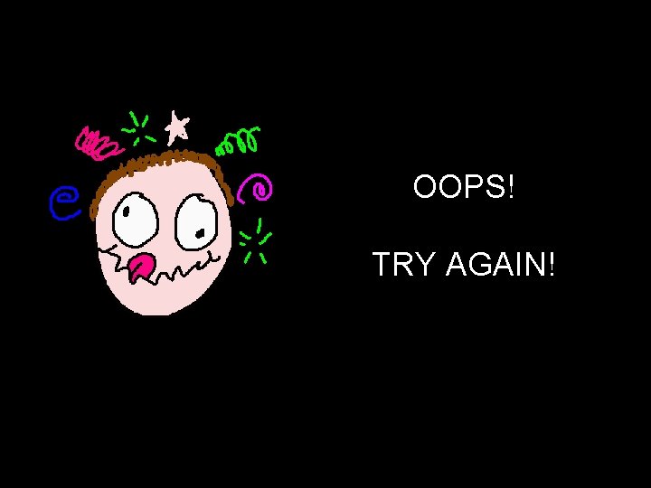 OOPS! TRY AGAIN! 