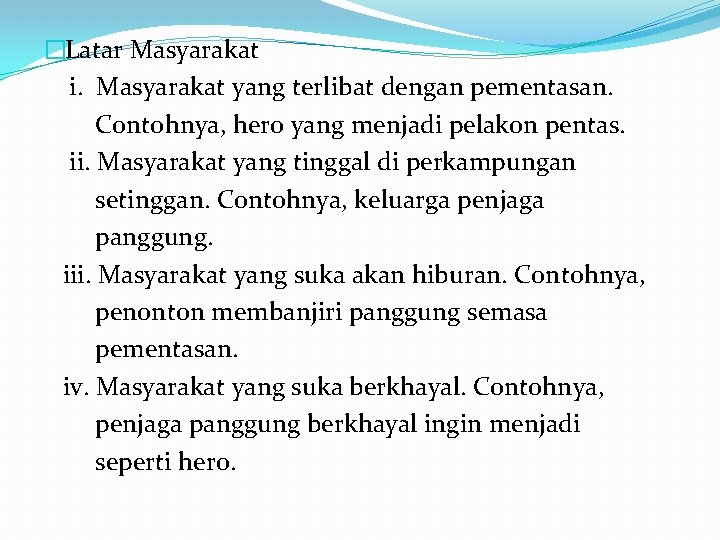 �Latar Masyarakat i. Masyarakat yang terlibat dengan pementasan. Contohnya, hero yang menjadi pelakon pentas.