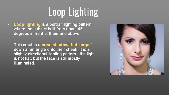 Loop Lighting • Loop lighting is a portrait lighting pattern where the subject is