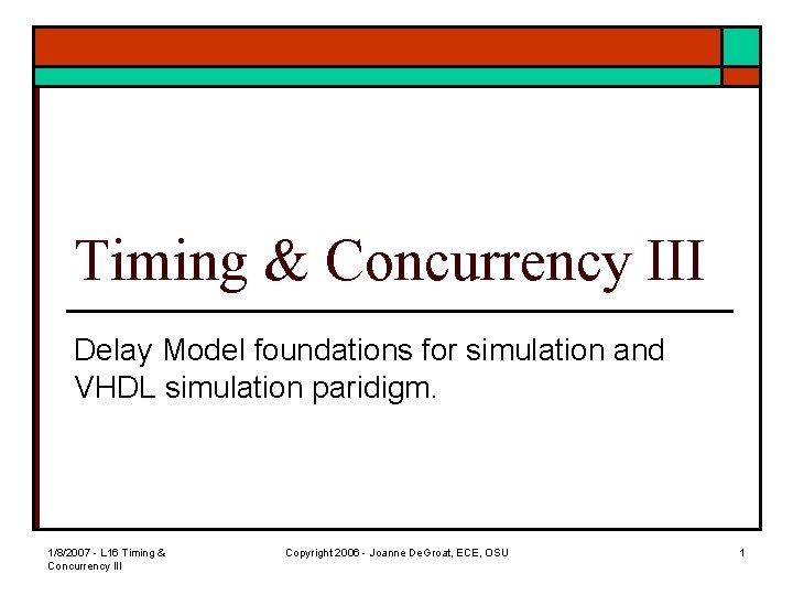 Timing & Concurrency III Delay Model foundations for simulation and VHDL simulation paridigm. 1/8/2007
