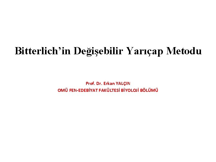 Bitterlich’in Değişebilir Yarıçap Metodu Prof. Dr. Erkan YALÇIN OMÜ FEN-EDEBİYAT FAKÜLTESİ BİYOLOJİ BÖLÜMÜ 