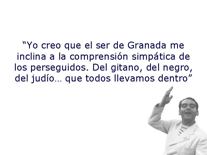 “Yo creo que el ser de Granada me inclina a la comprensión simpática de