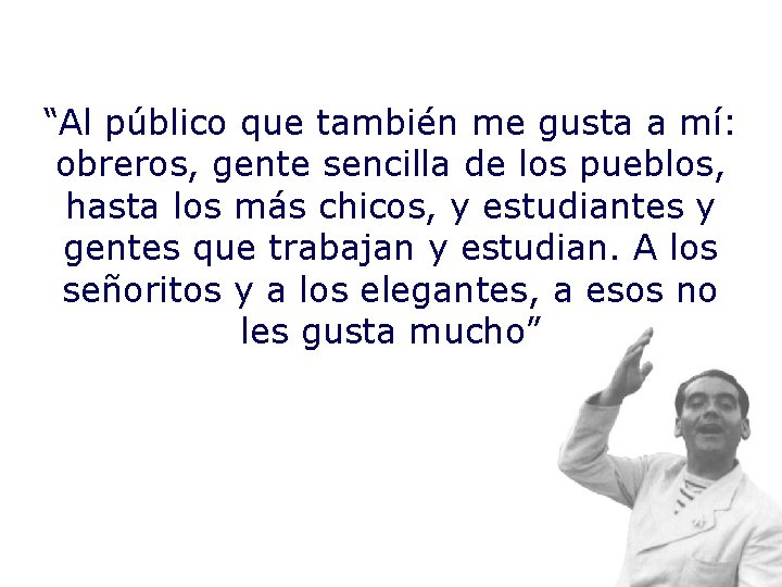 “Al público que también me gusta a mí: obreros, gente sencilla de los pueblos,