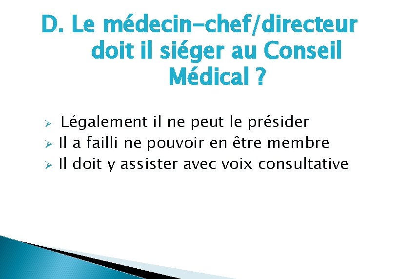 D. Le médecin-chef/directeur doit il siéger au Conseil Médical ? Légalement il ne peut