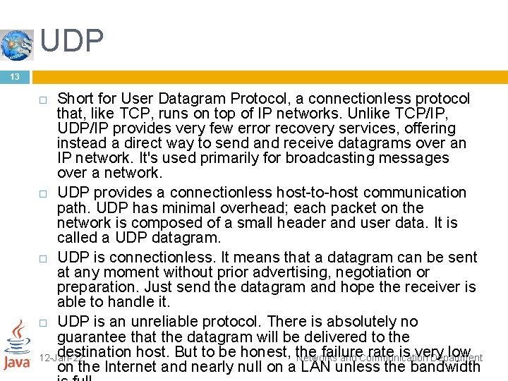 UDP 13 Short for User Datagram Protocol, a connectionless protocol that, like TCP, runs