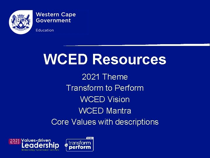 WCED Resources 2021 Theme Transform to Perform WCED Vision WCED Mantra Core Values with