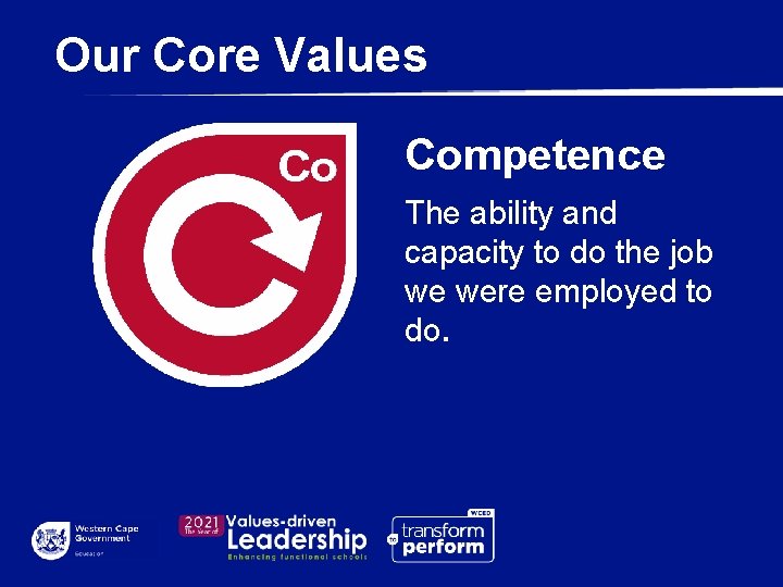 Our Core Values Competence The ability and capacity to do the job we were