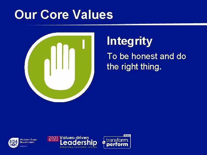 Our Core Values Integrity To be honest and do the right thing. 