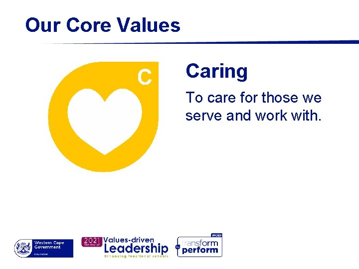 Our Core Values Caring To care for those we serve and work with. 